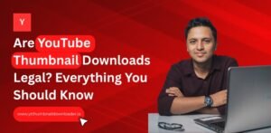 Are YouTube Thumbnail Downloads Legal