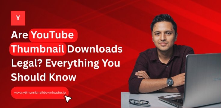 Are YouTube Thumbnail Downloads Legal