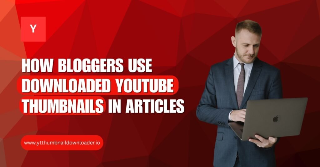 Bloggers Use Downloaded YouTube Thumbnails